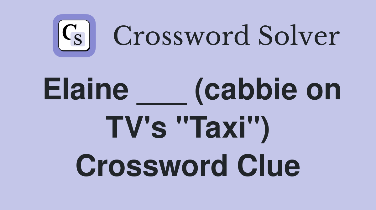 Elaine ___ (cabbie on TV's "Taxi") Crossword Clue