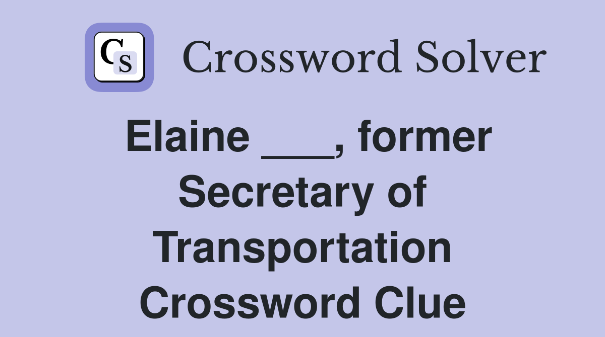 Elaine ___, former Secretary of Transportation Crossword Clue
