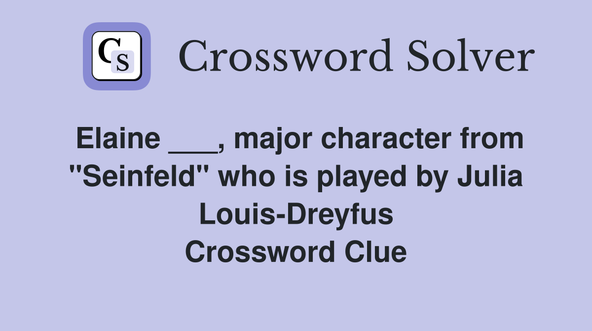 Elaine ___, major character from "Seinfeld" who is played by Julia Louis-Dreyfus Crossword Clue