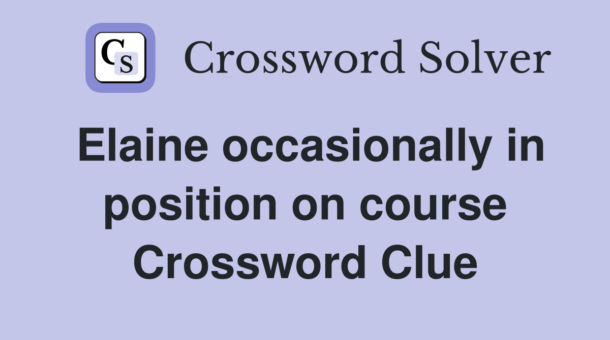 Elaine occasionally in position on course Crossword Clue