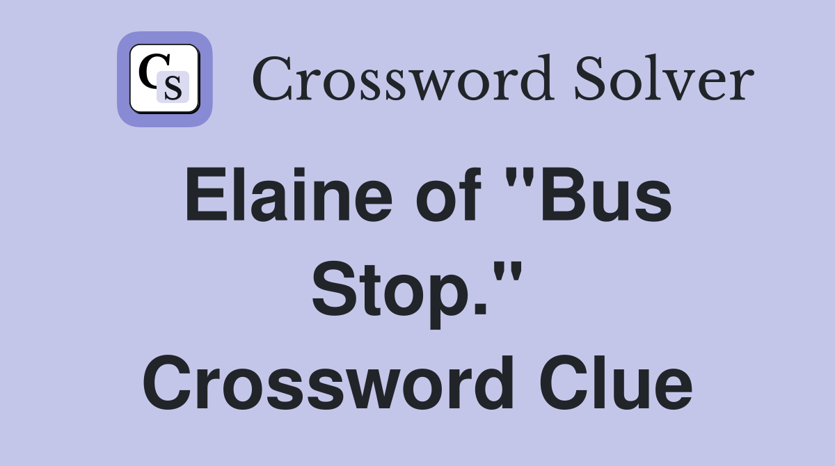 Elaine of "Bus Stop." Crossword Clue