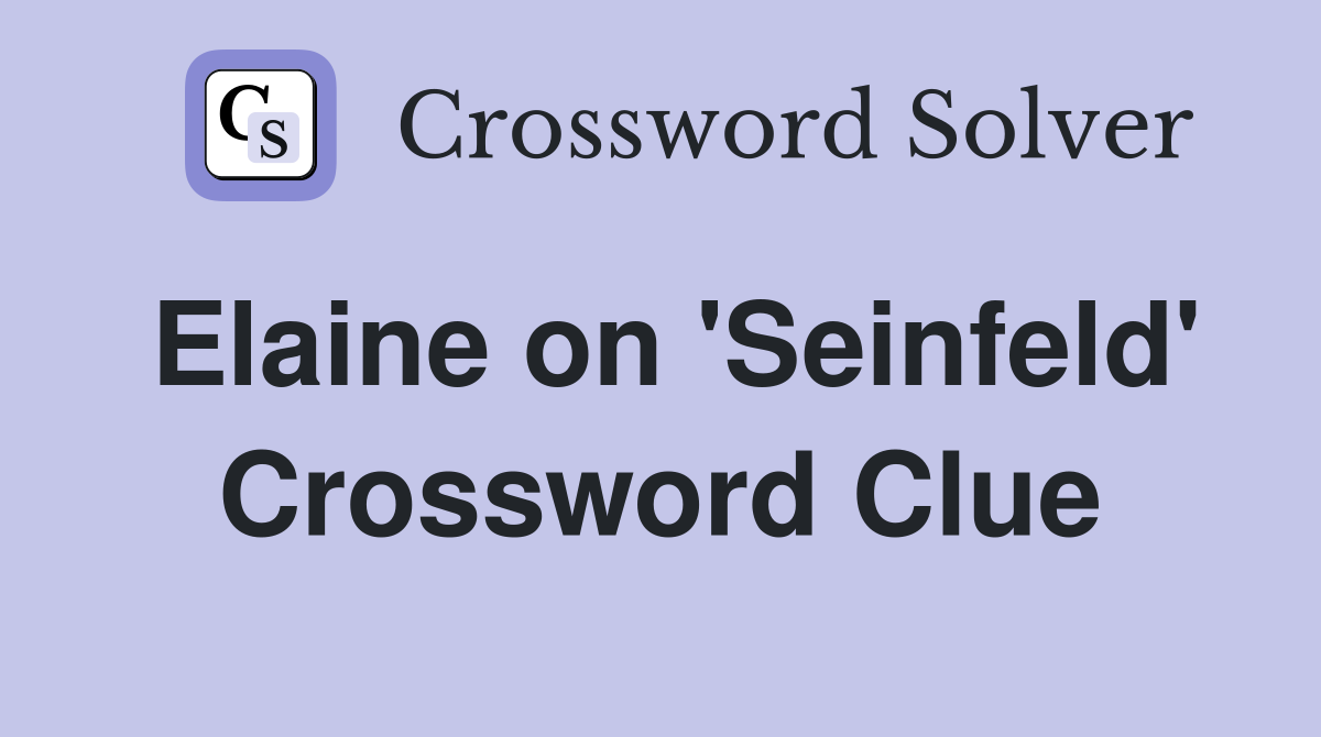 Elaine on 'Seinfeld' Crossword Clue