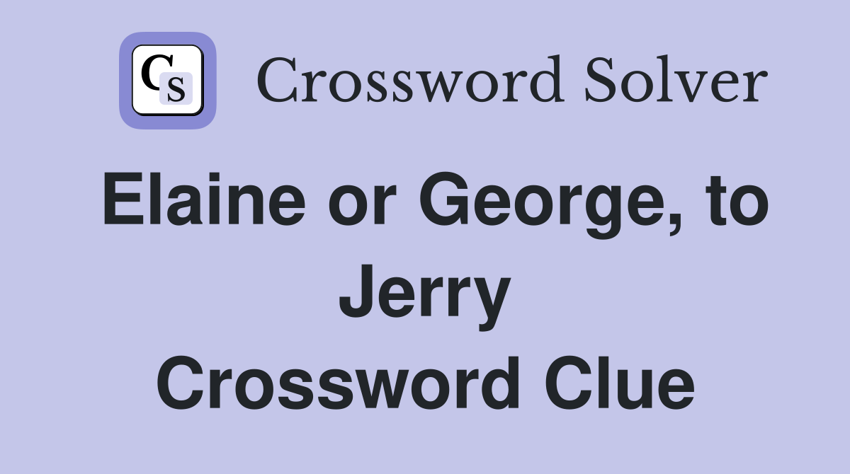 Elaine or George, to Jerry Crossword Clue