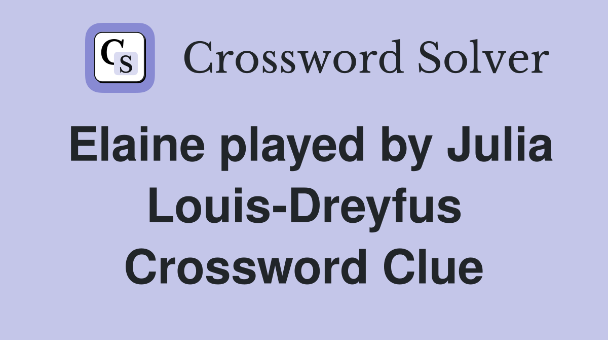 Elaine played by Julia Louis-Dreyfus Crossword Clue