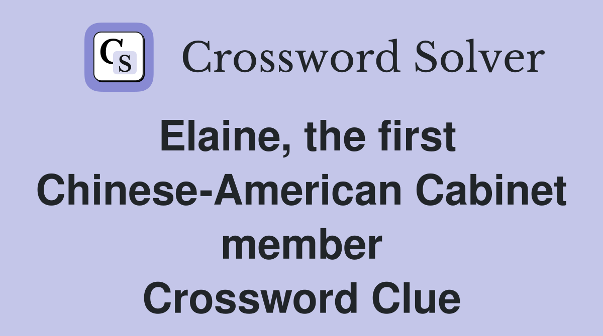 Elaine, the first Chinese-American Cabinet member Crossword Clue
