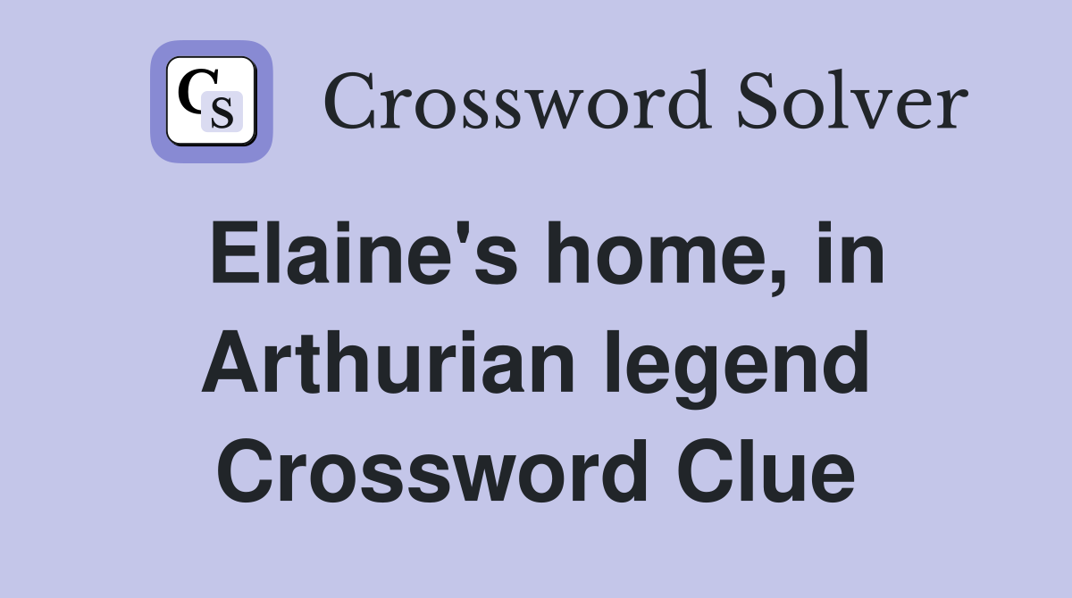 Elaine's home, in Arthurian legend Crossword Clue