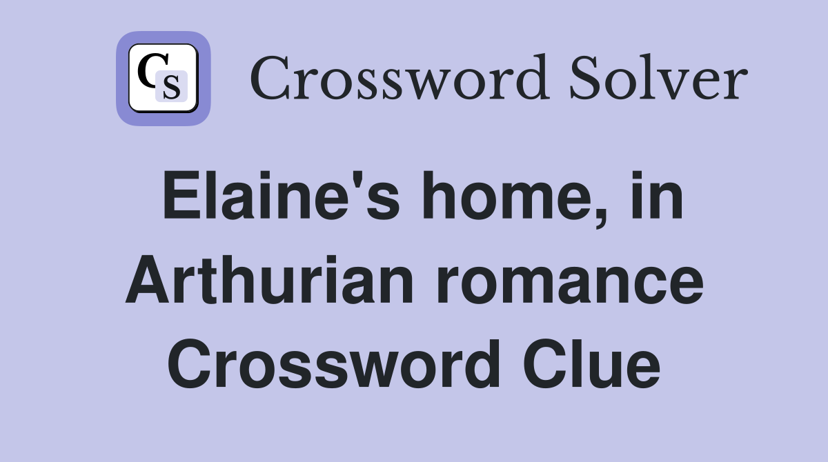 Elaine's home, in Arthurian romance Crossword Clue