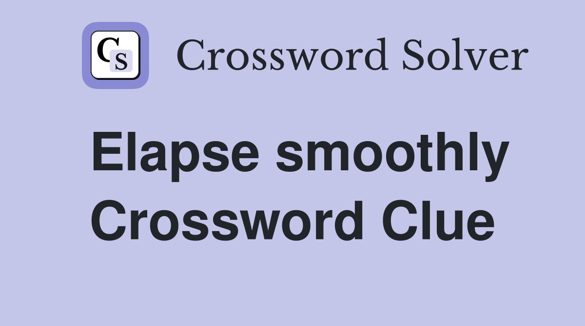 Elapse smoothly Crossword Clue