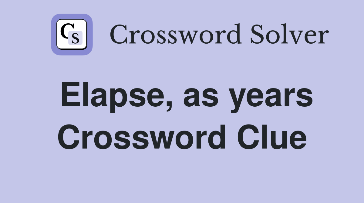 Elapse, as years Crossword Clue