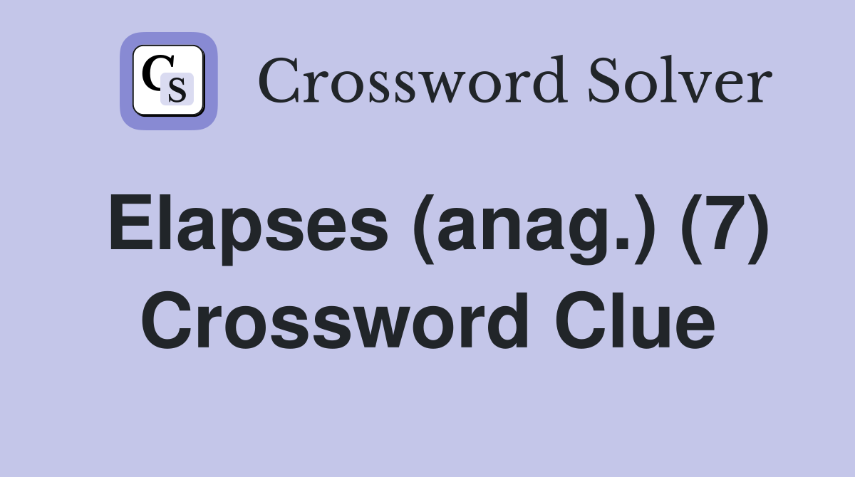 Elapses (anag.) (7) Crossword Clue