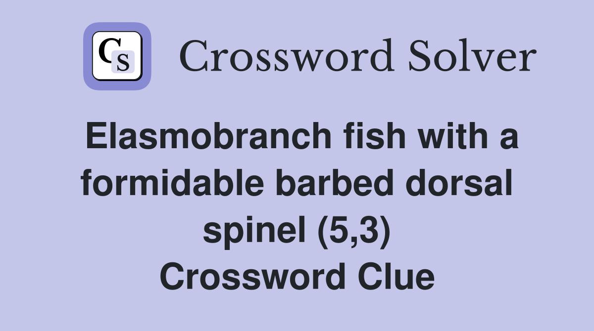 Elasmobranch fish with a formidable barbed dorsal spinel (5,3) Crossword Clue