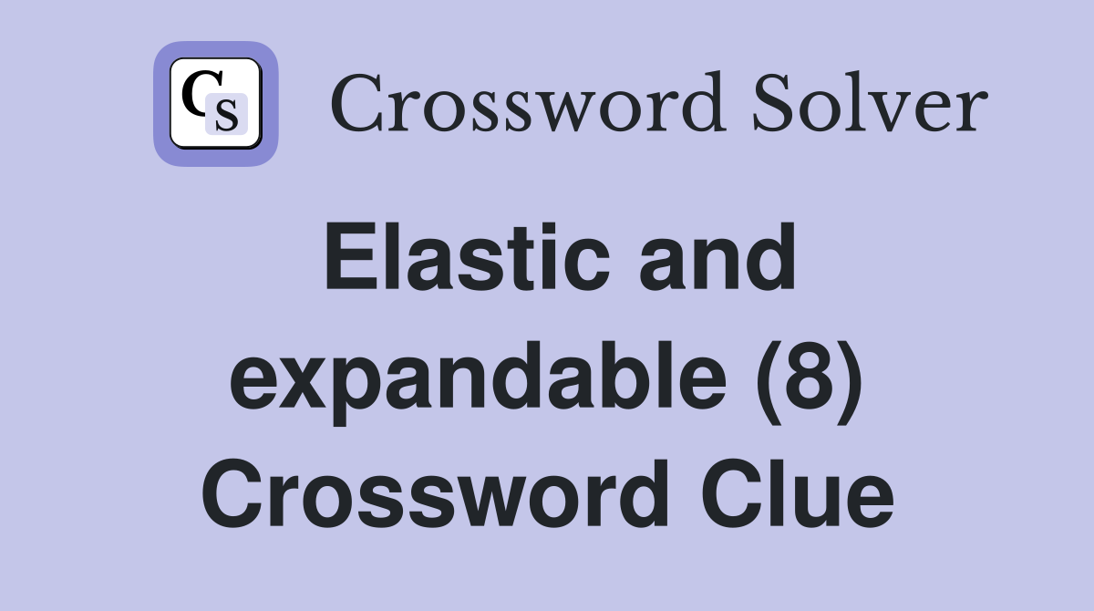 Elastic and expandable (8) Crossword Clue