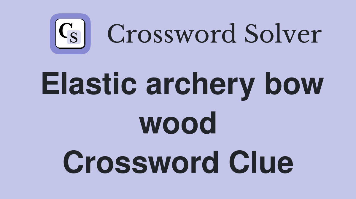 Elastic archery bow wood Crossword Clue