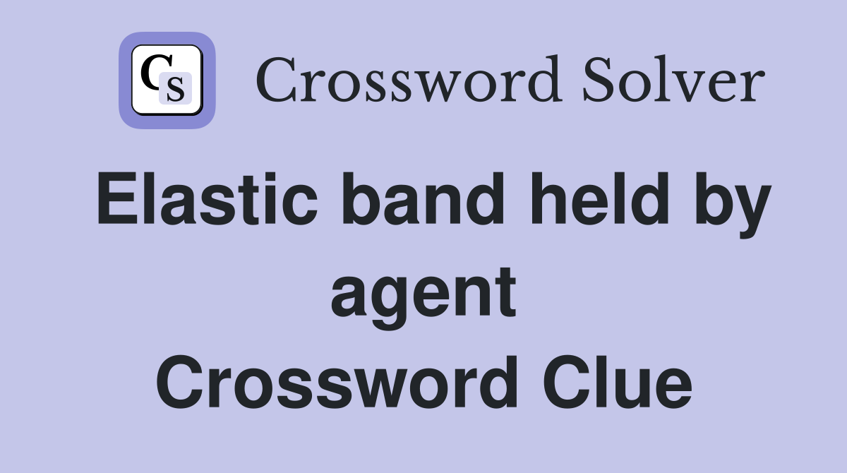 Elastic band held by agent Crossword Clue