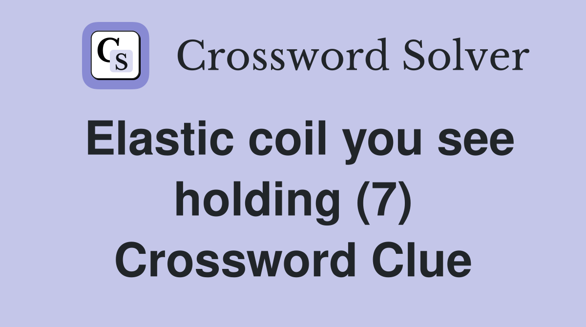 Elastic coil you see holding (7) Crossword Clue