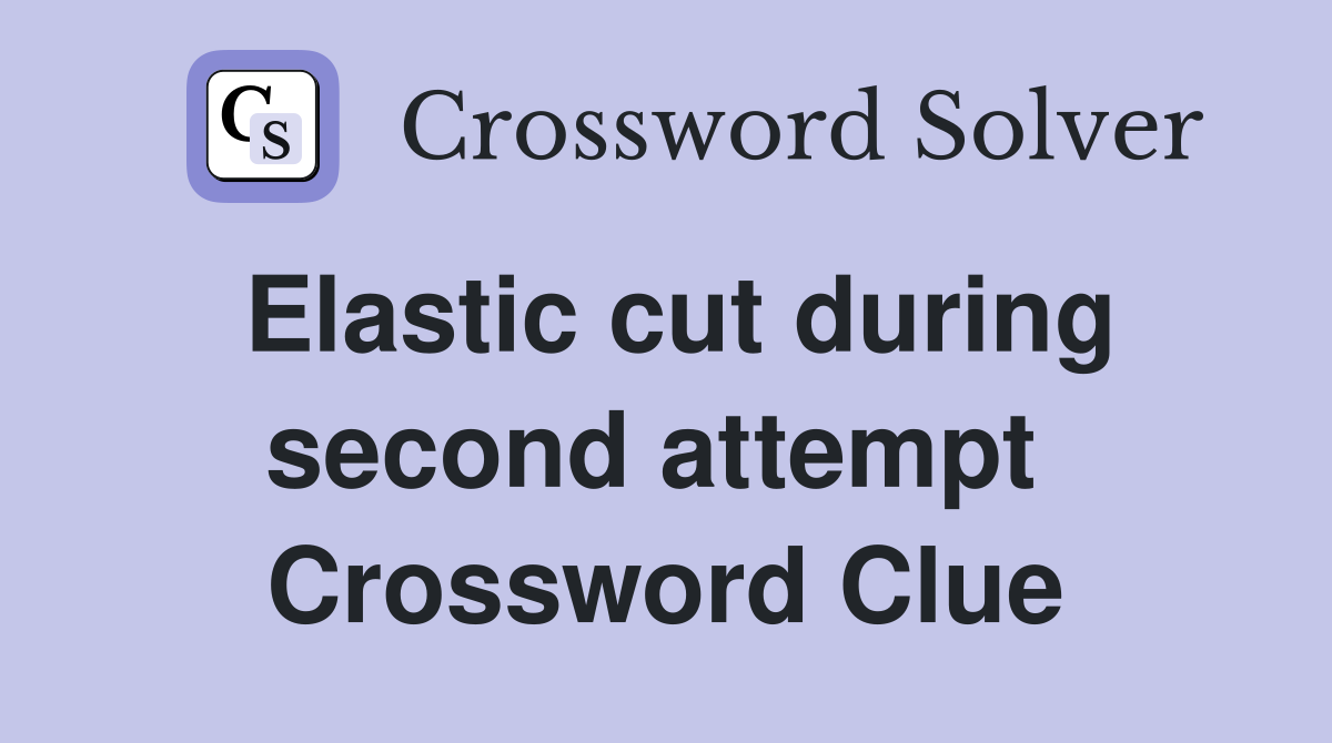 Elastic cut during second attempt  Crossword Clue