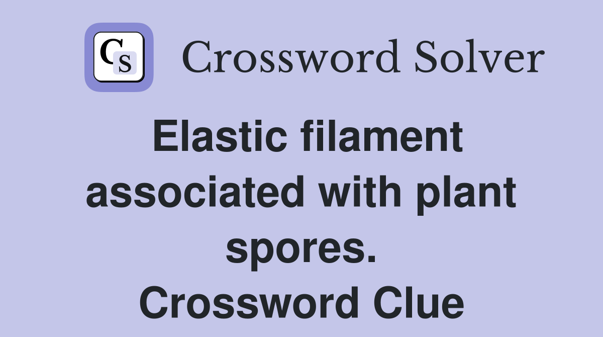 Elastic filament associated with plant spores. Crossword Clue