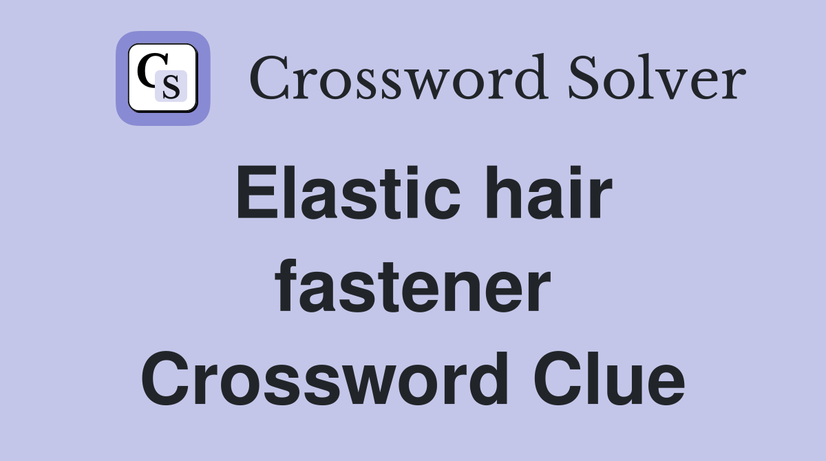 Elastic hair fastener Crossword Clue