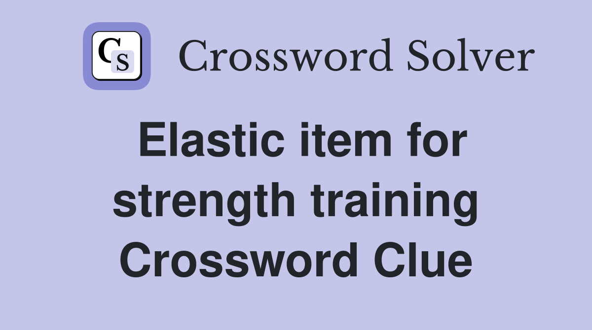 Elastic item for strength training Crossword Clue
