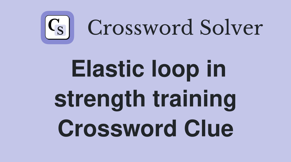 Elastic loop in strength training Crossword Clue
