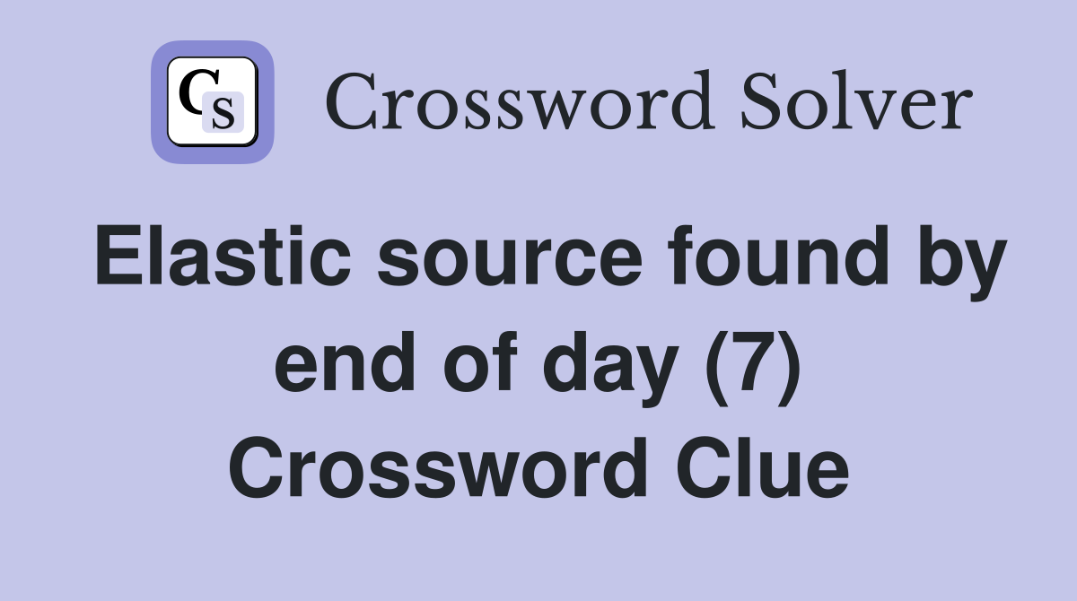Elastic source found by end of day (7) Crossword Clue