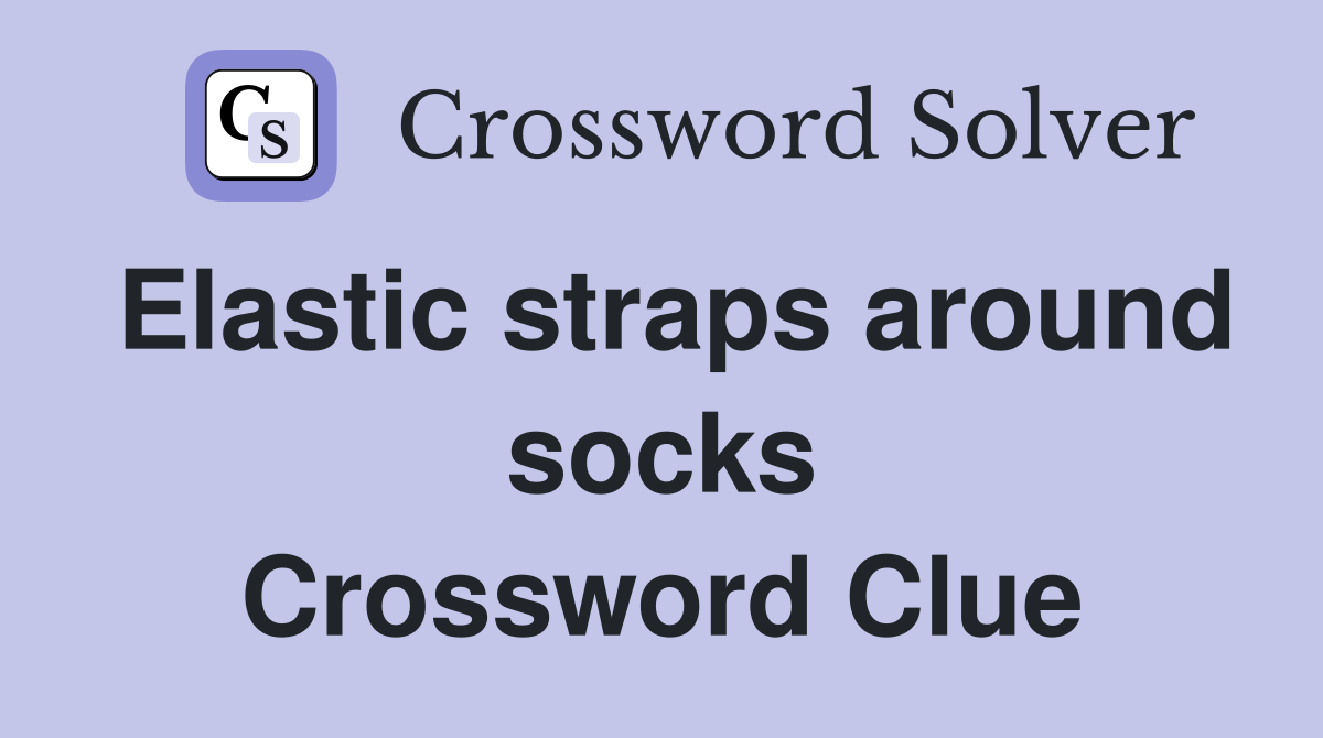 Elastic straps around socks Crossword Clue