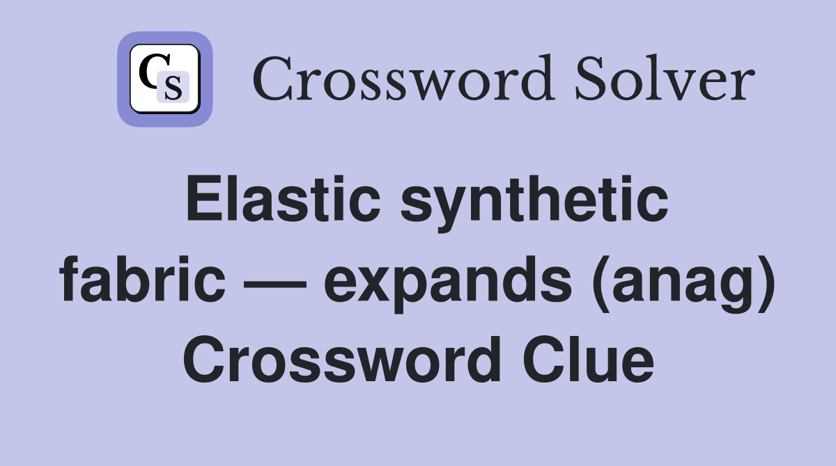 Elastic synthetic fabric — expands (anag) Crossword Clue