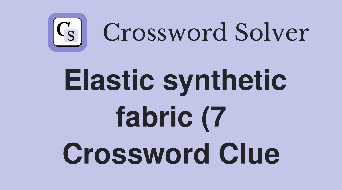 Elastic synthetic fabric (7) Crossword Clue Answers Crossword Solver Elastic synthetic fabric (7) Crossword Clue Answers Crossword Solver
