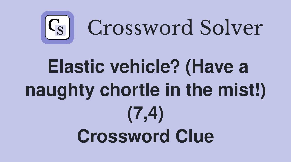 Elastic vehicle? (Have a naughty chortle in the mist!) (7,4) Crossword Clue
