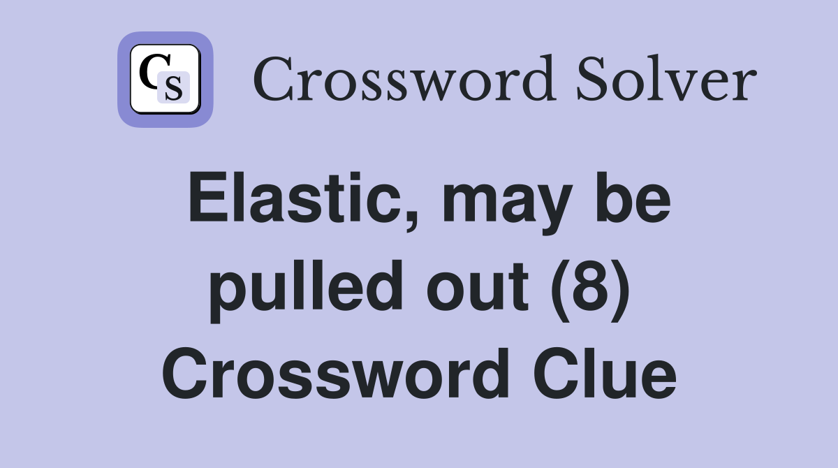 Elastic, may be pulled out (8) Crossword Clue