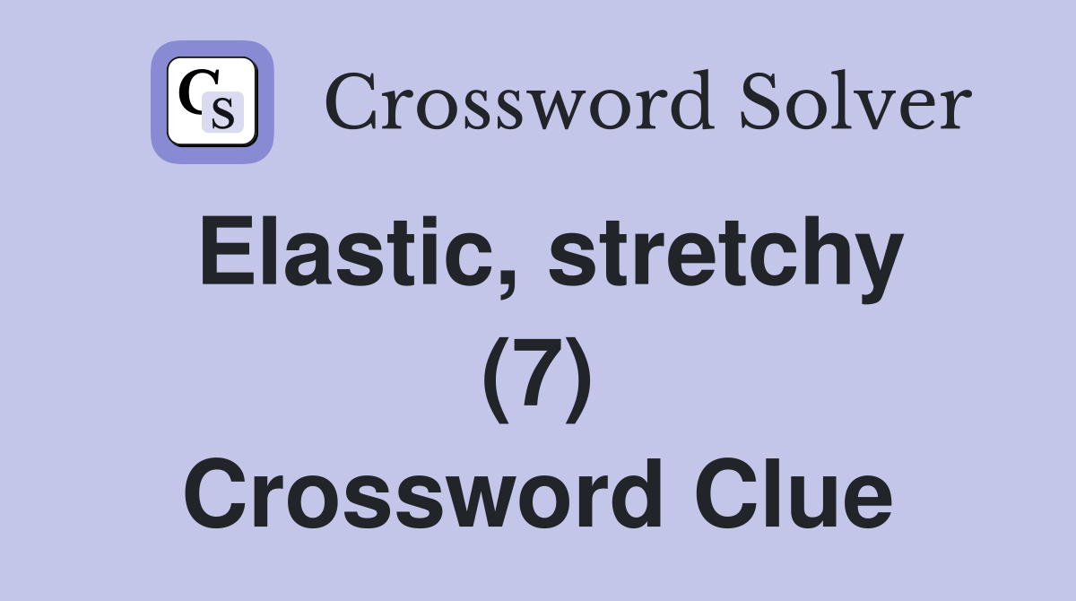 Elastic, stretchy (7) Crossword Clue