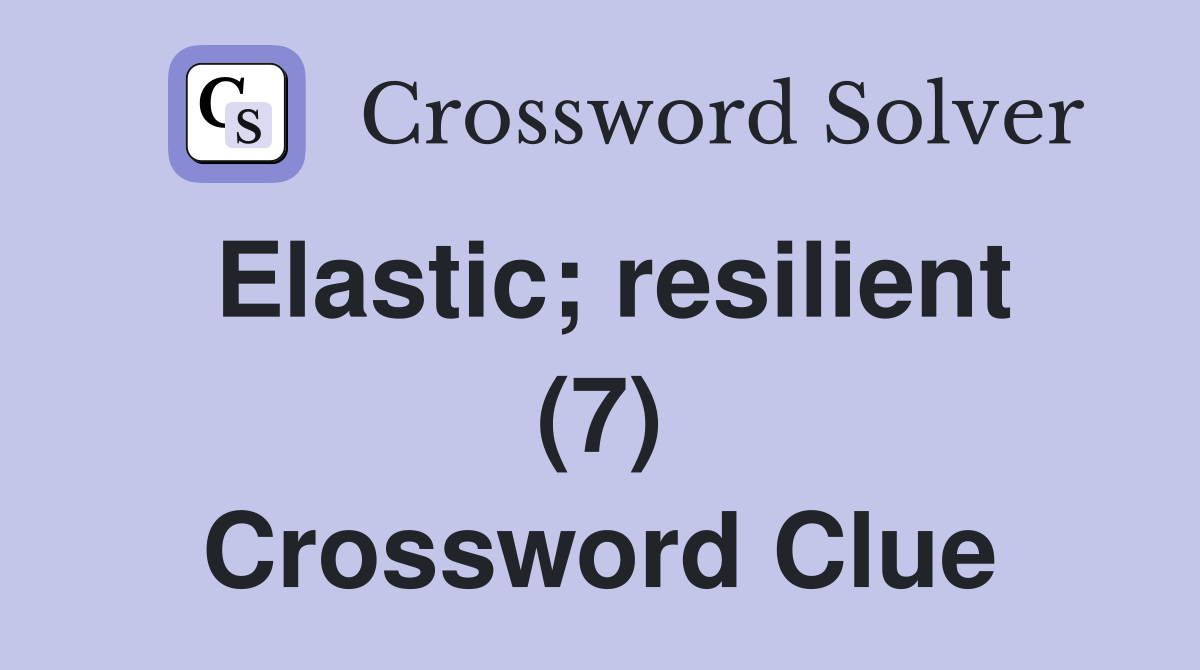 Elastic; resilient (7) Crossword Clue