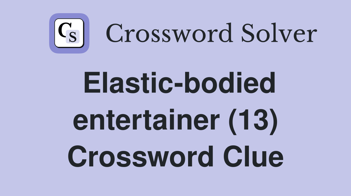 Elastic-bodied entertainer (13) Crossword Clue