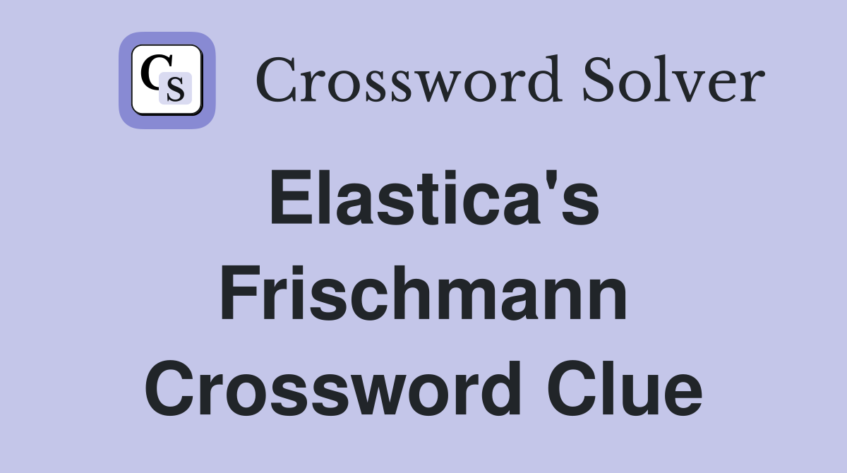 Elastica's Frischmann Crossword Clue