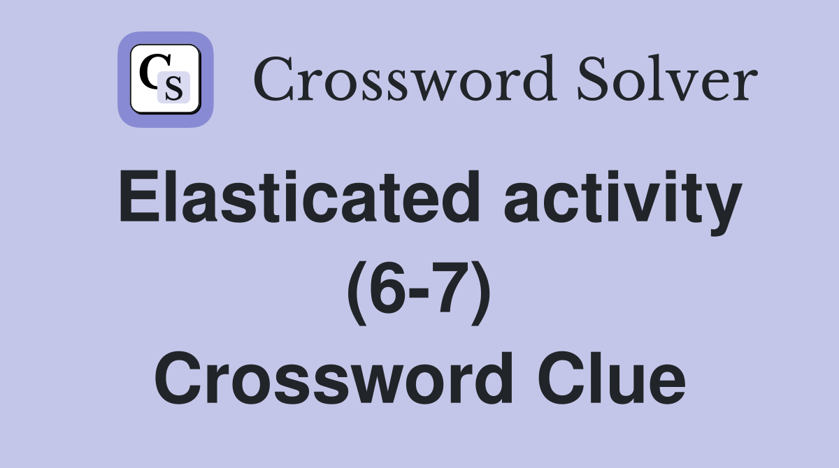 Elasticated activity (6-7) Crossword Clue