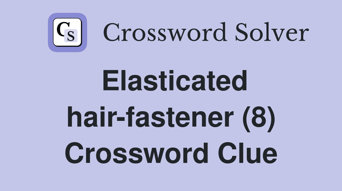 Elasticated hair-fastener (8) Crossword Clue