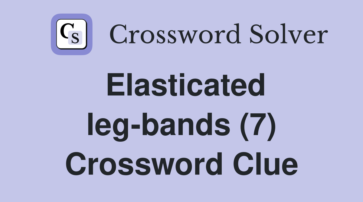 Elasticated leg-bands (7) Crossword Clue
