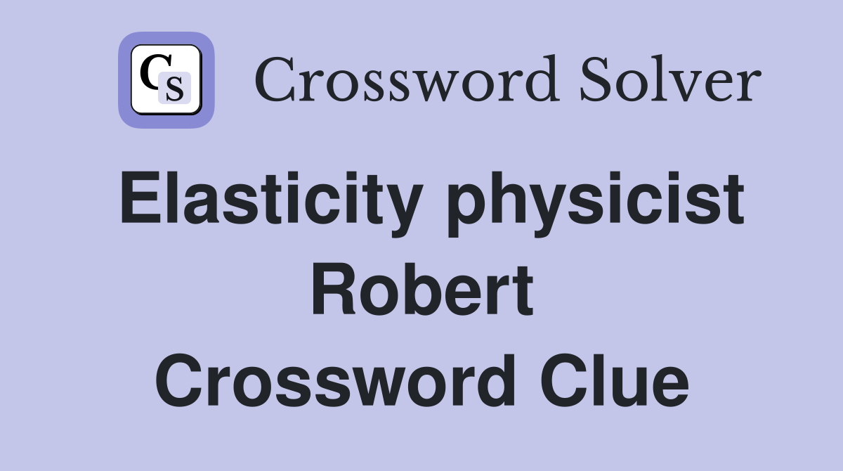 Elasticity physicist Robert Crossword Clue