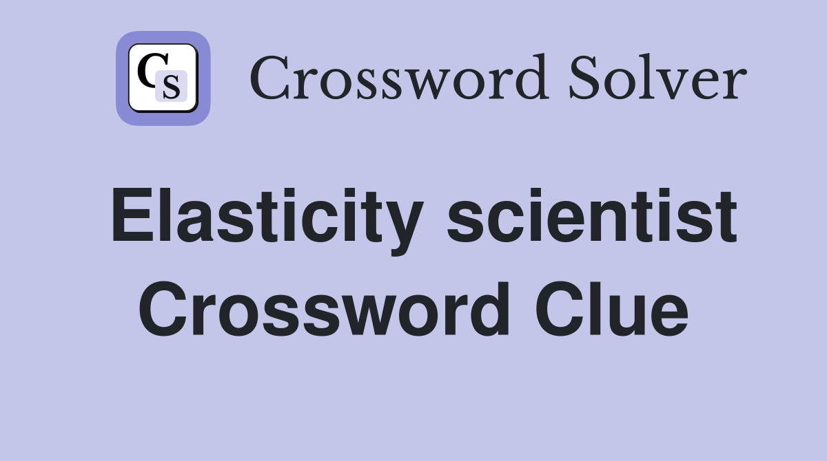 Elasticity scientist Crossword Clue