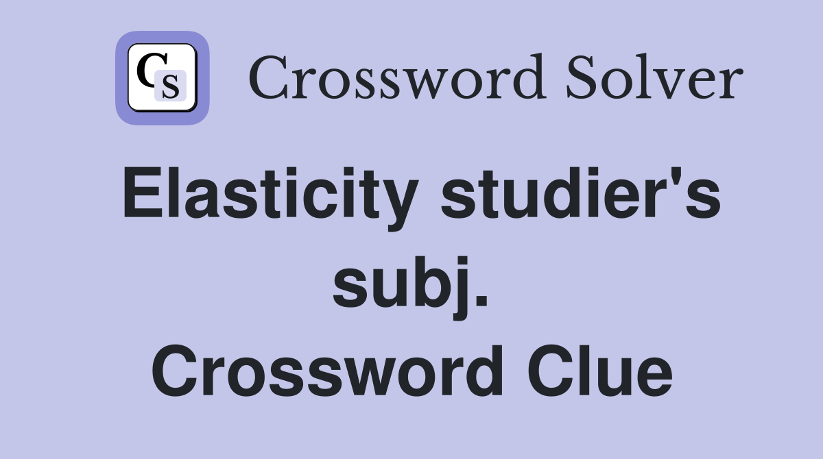 Elasticity studier's subj. Crossword Clue