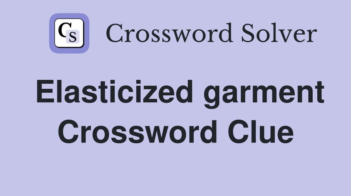 Elasticized garment Crossword Clue