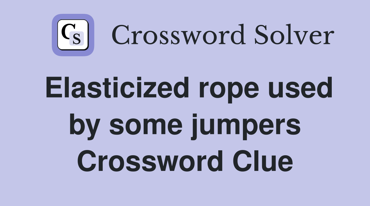 Elasticized rope used by some jumpers Crossword Clue