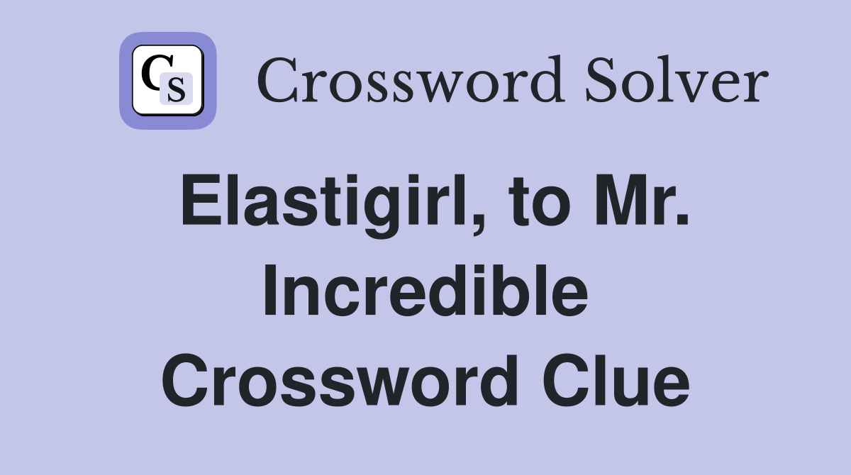 Elastigirl, to Mr. Incredible Crossword Clue