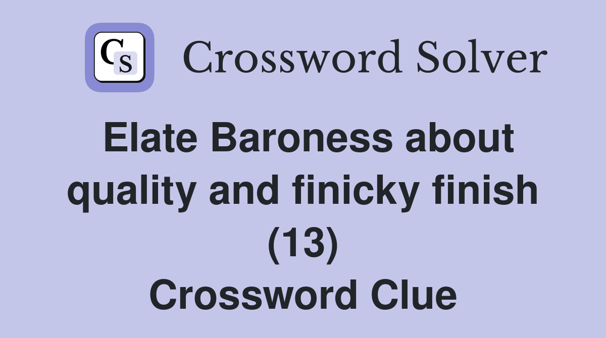 Elate Baroness about quality and finicky finish (13) Crossword Clue