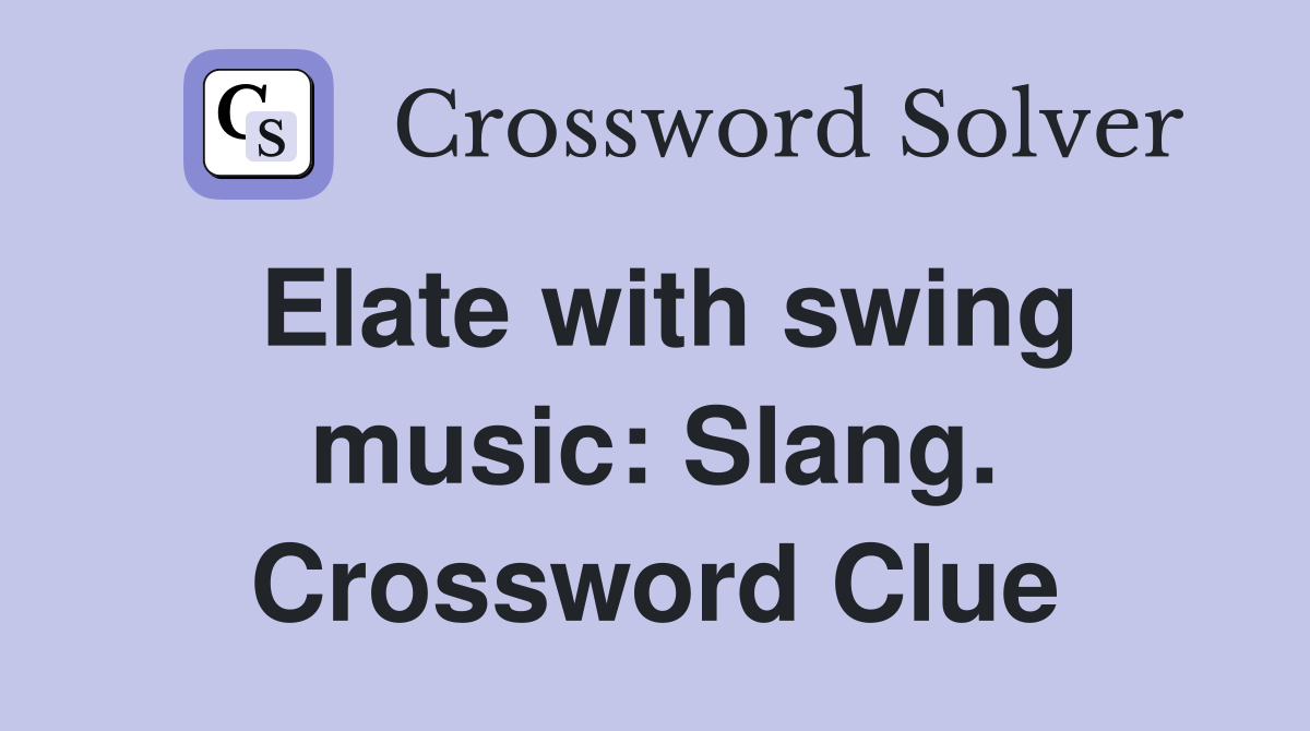 Elate with swing music: Slang. Crossword Clue