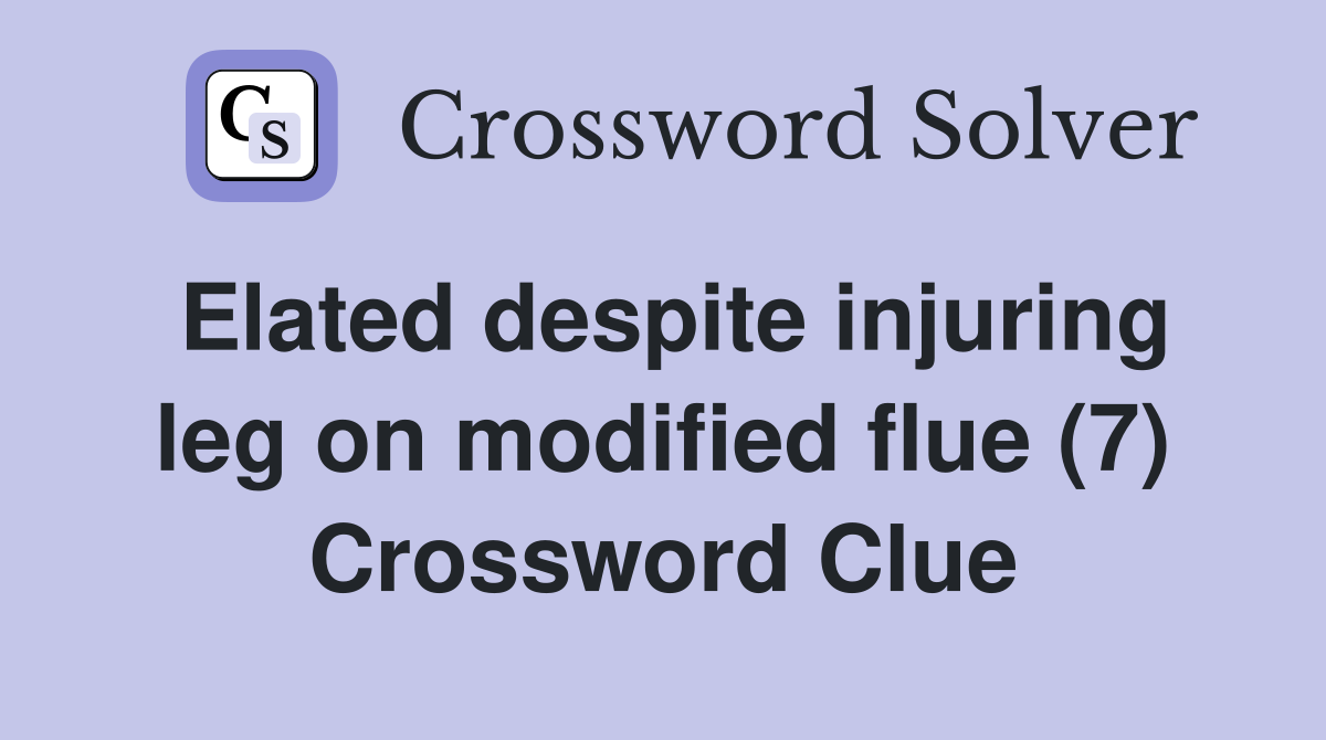 Elated despite injuring leg on modified flue (7) - Crossword Clue ...