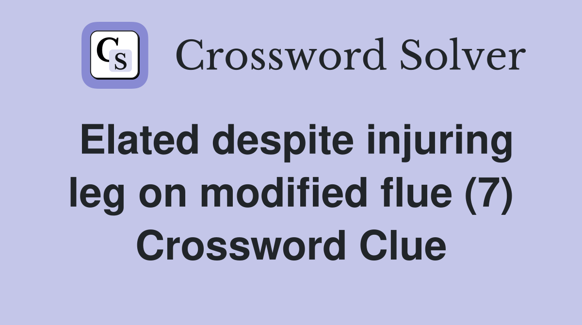 Elated despite injuring leg on modified flue (7) Crossword Clue