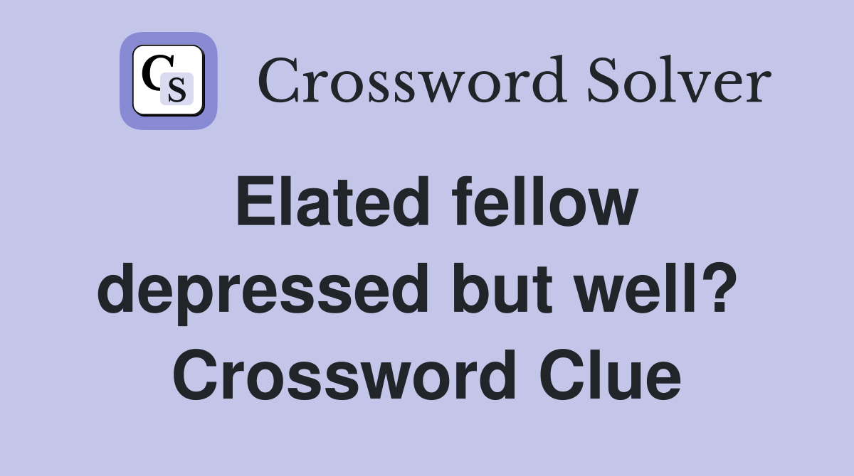Elated fellow depressed but well?  Crossword Clue
