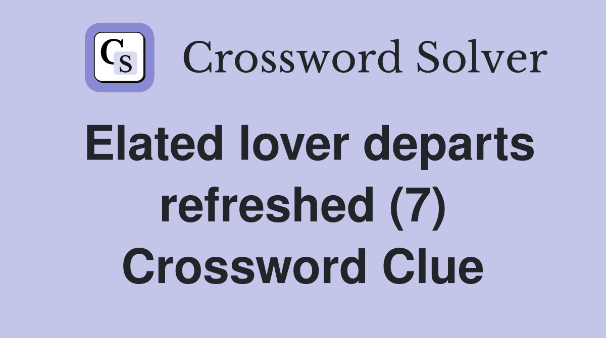 Elated lover departs refreshed (7) Crossword Clue
