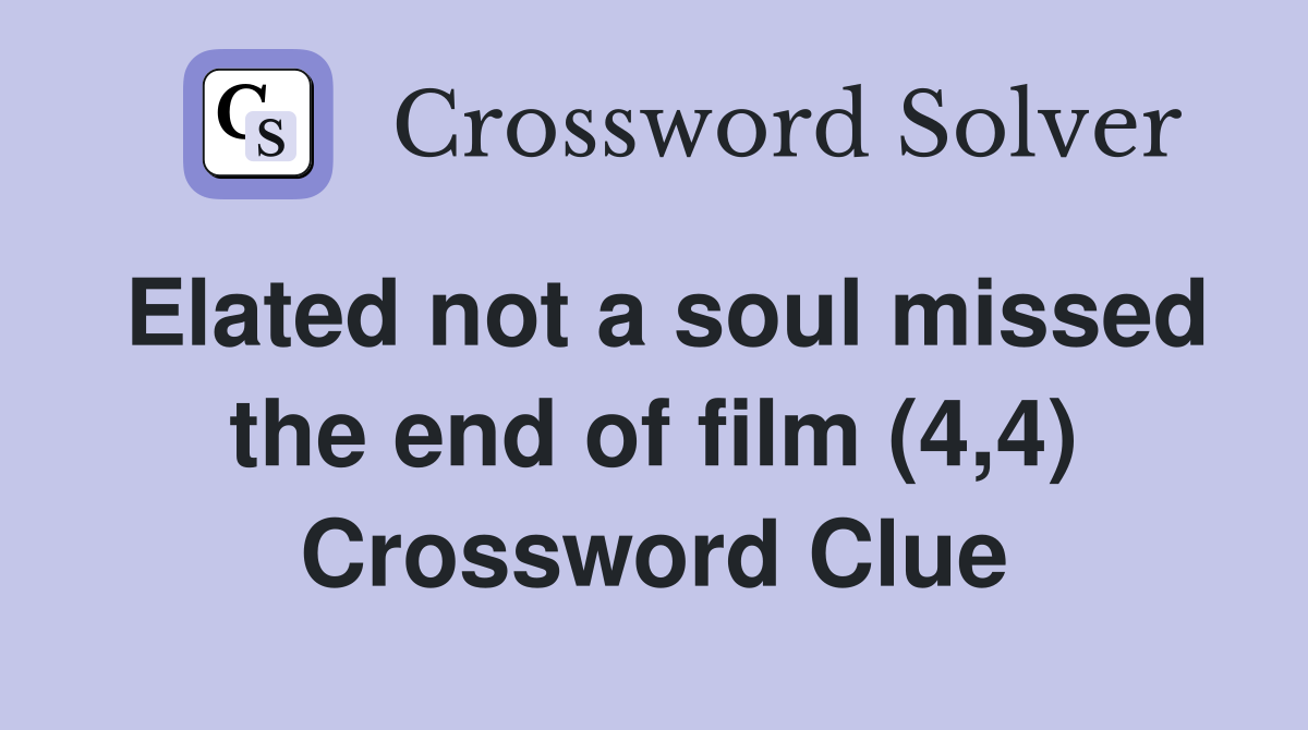 Elated not a soul missed the end of film (4,4) Crossword Clue